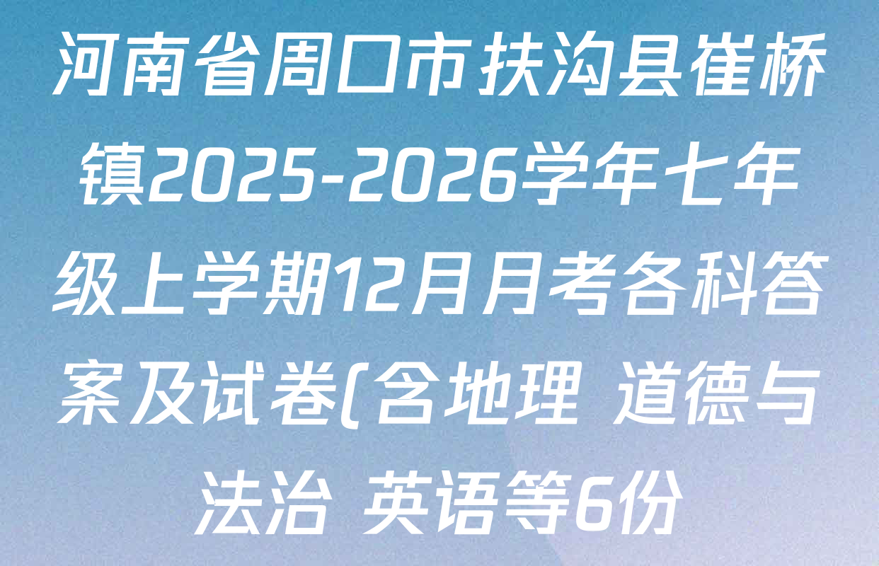 河南省周口市扶沟县崔桥镇2025-2026学年七年级上学期12月月考各科答案及试卷(含地理 道德与法治 英语等6份) 河南省周口市扶沟县崔桥镇2025-2026学年七年级上学期12月月考各科答案及试卷(含地理 道德与法治 英语等6份)